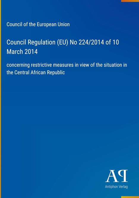 Council Regulation (EU) No 224/2014 vom 10. März 2014, Maßnahmen zur Zentralafrikanischen Republik. Blaues Cover.