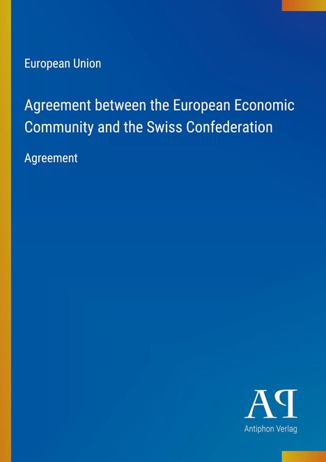 Text: "European Union Agreement between the European Economic Community and the Swiss Confederation Agreement."  
Logo: Antiphon Verlag.  
Hintergrund: Blau mit buntem Streifen links.