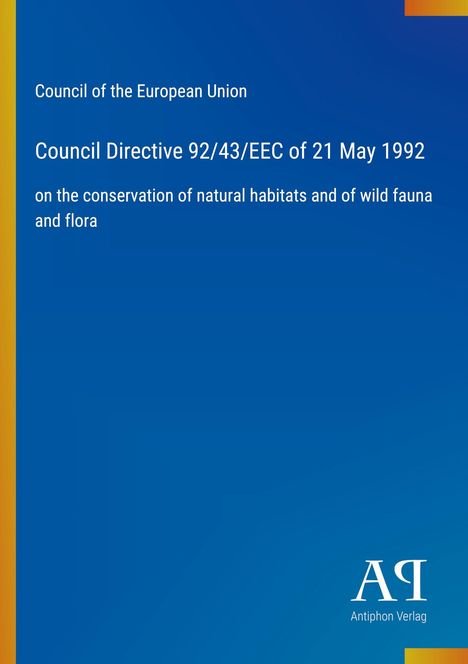 Council Directive 92/43/EEC of 21 May 1992 über die Erhaltung natürlicher Lebensräume und der wildlebenden Tier- und Pflanzenarten. Unten rechts: Antiphon Verlag Logo. Blauer Hintergrund mit gelbem Rand.