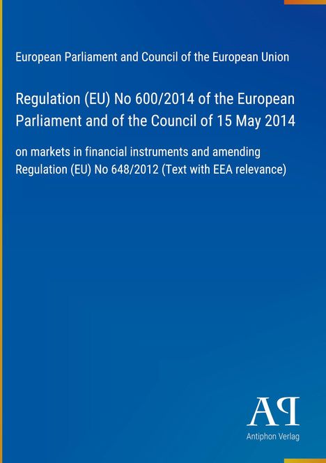 Titel: Regulation (EU) No 600/2014; Thema: Finanzmärkte, Änderung Regulation (EU) No 648/2012. Unten rechts: Antiphon Verlag Logo.