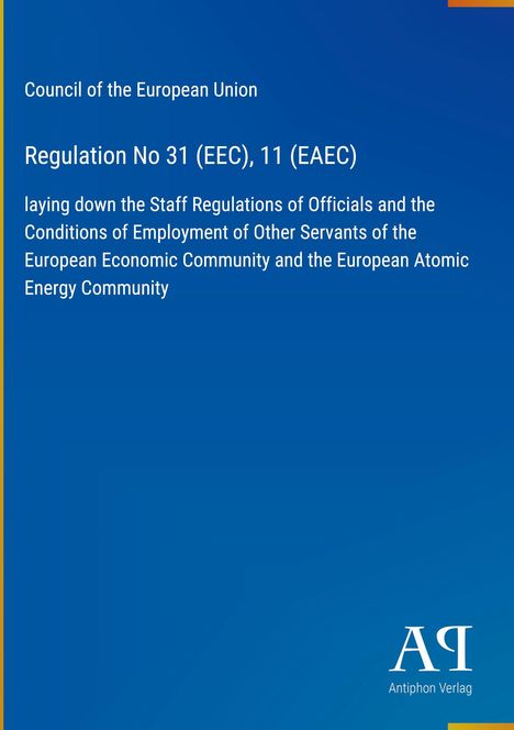 Text: "Council of the European Union. Regulation No 31 (EEC), 11 (EAEC). Antiphon Verlag." Blaues Cover, schlichtes Design.