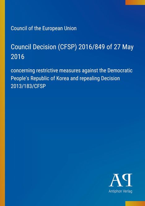 Council Decision (CFSP) 2016/849 über Maßnahmen gegen Nordkorea. Blaues Cover, gelber Rand, Antiphon Verlag.