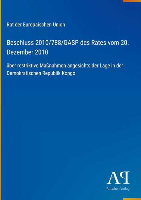 Rat der Europäischen Union, Beschluss 2010/788/GASP über Maßnahmen zur Lage in der Demokratischen Republik Kongo.
