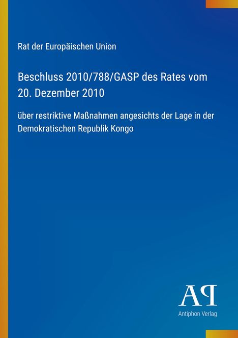 Rat der Europäischen Union, Beschluss 2010/788/GASP, 20. Dezember 2010, Maßnahmen zur Lage in der Demokratischen Republik Kongo.