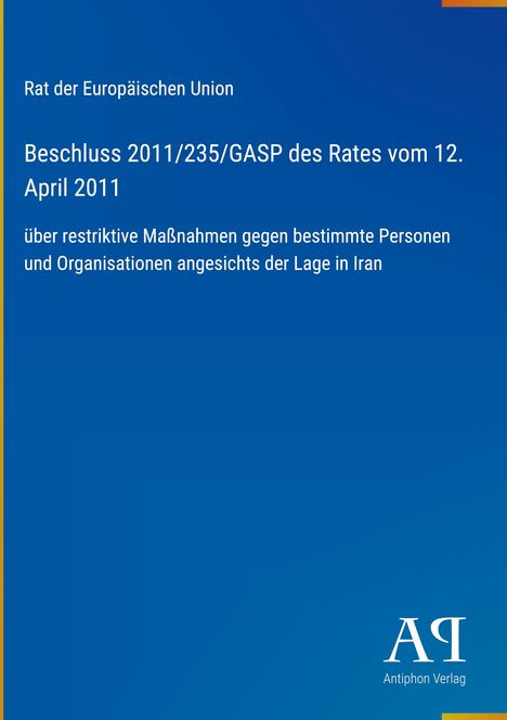 „Rat der Europäischen Union, Beschluss 2011/235/GASP vom 12. April 2011; Maßnahmen Iran.“ Blaues Cover mit Logo.