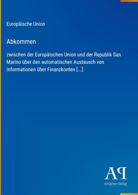 Text: 

Europäische Union

Abkommen

zwischen der Europäischen Union und der Republik San Marino über den automatischen Austausch von Informationen über Finanzkonten [...]

Blauer Hintergrund mit kleinem Logo unten rechts.