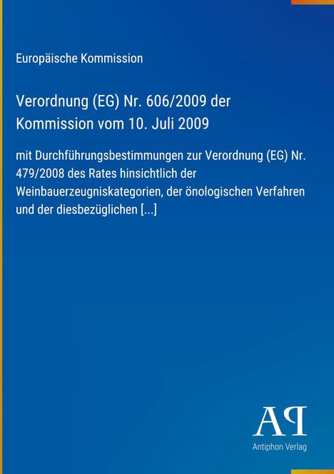 Europäische Kommission: Verordnung (EG) Nr. 606/2009 über Weinbauverfahren. Unten rechts das Logo "AQ Antiphon Verlag".