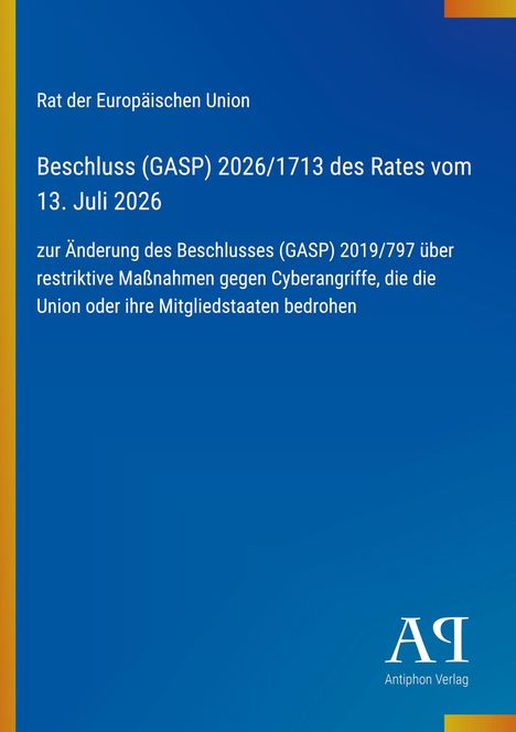 Text: Rat der Europäischen Union, Beschluss (GASP) 2026/1713; 13. Juli 2026; Änderung des Beschlusses 2019/797. Hintergrund: Blau und orange. Logo: "ΑΓ" Antiphon Verlag.