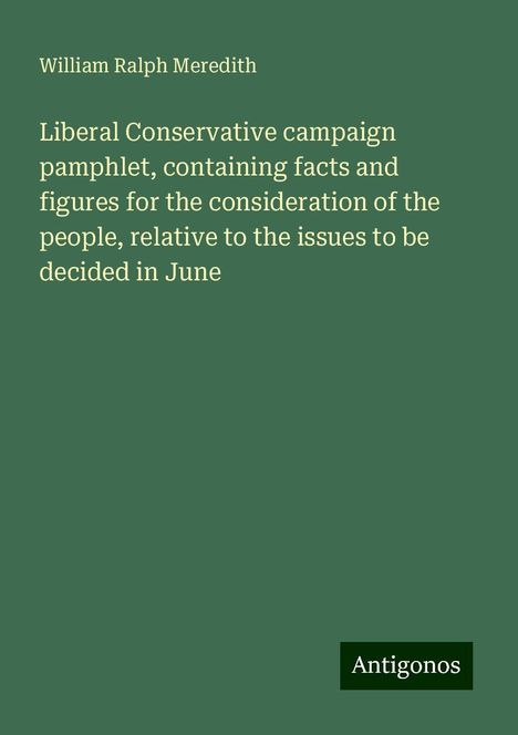 William Ralph Meredith: Liberal Conservative campaign pamphlet, containing facts and figures for the consideration of the people, relative to the issues to be decided in June, Buch