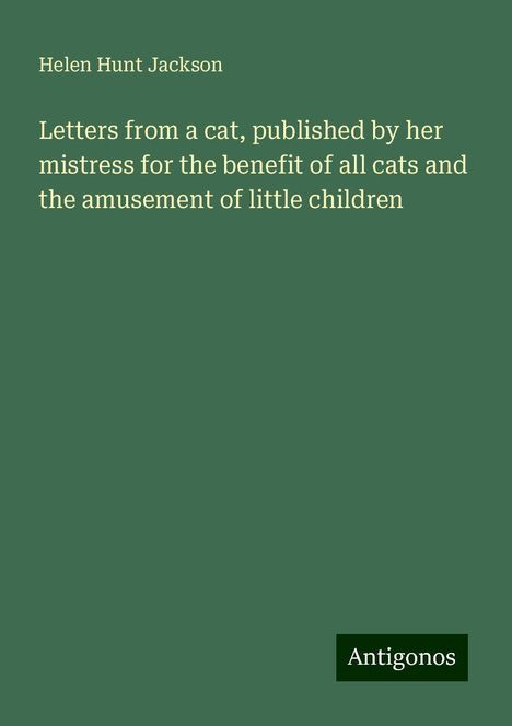 Helen Hunt Jackson: Letters from a cat, published by her mistress for the benefit of all cats and the amusement of little children, Buch