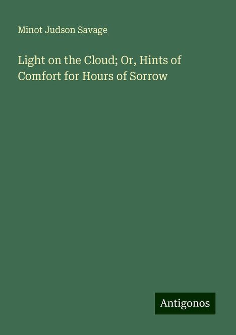 Minot Judson Savage: Light on the Cloud; Or, Hints of Comfort for Hours of Sorrow, Buch