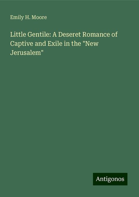 Emily H. Moore: Little Gentile: A Deseret Romance of Captive and Exile in the "New Jerusalem", Buch