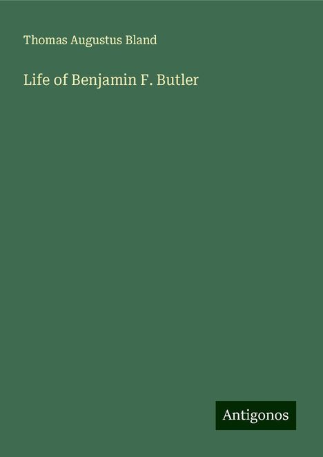 Thomas Augustus Bland: Life of Benjamin F. Butler, Buch