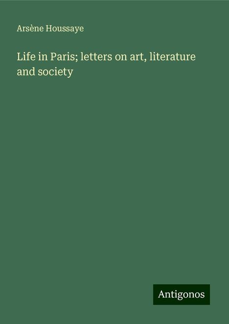 Arsène Houssaye: Life in Paris; letters on art, literature and society, Buch