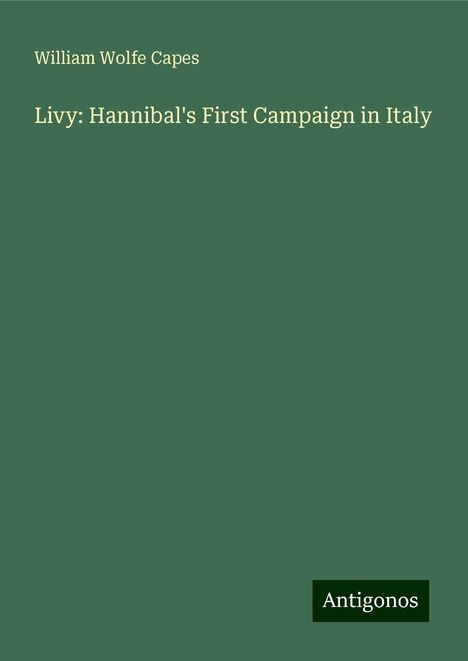 William Wolfe Capes: Livy: Hannibal's First Campaign in Italy, Buch