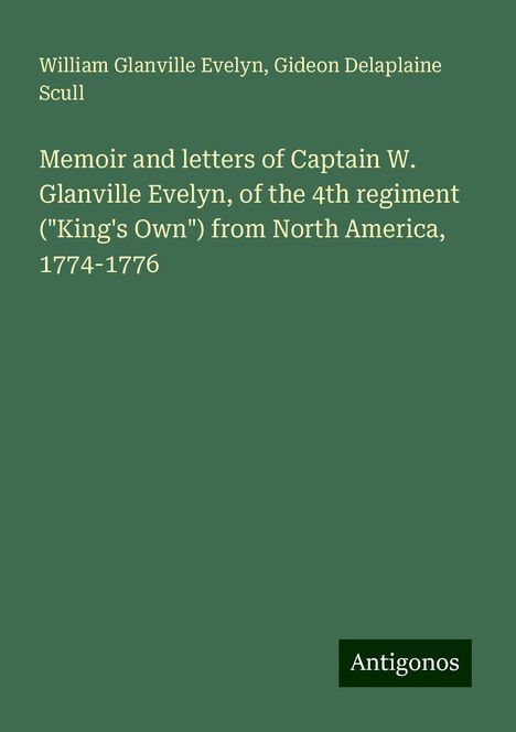 William Glanville Evelyn: Memoir and letters of Captain W. Glanville Evelyn, of the 4th regiment ("King's Own") from North America, 1774-1776, Buch