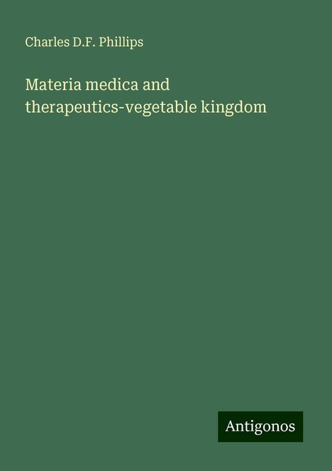 Charles D. F. Phillips: Materia medica and therapeutics-vegetable kingdom, Buch