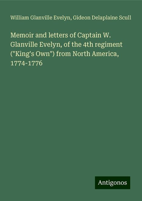 William Glanville Evelyn: Memoir and letters of Captain W. Glanville Evelyn, of the 4th regiment ("King's Own") from North America, 1774-1776, Buch