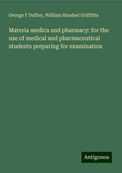 George F Duffey: Materia medica and pharmacy: for the use of medical and pharmaceutical students preparing for examination, Buch