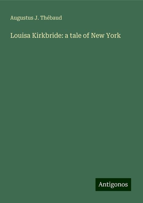 Augustus J. Thébaud: Louisa Kirkbride: a tale of New York, Buch