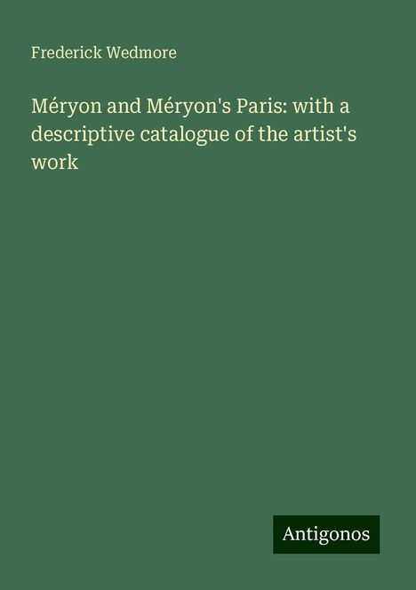 Frederick Wedmore: Méryon and Méryon's Paris: with a descriptive catalogue of the artist's work, Buch