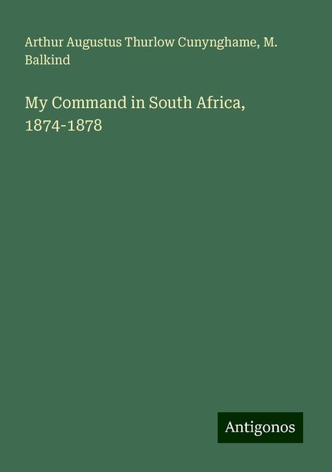 Arthur Augustus Thurlow Cunynghame: My Command in South Africa, 1874-1878, Buch