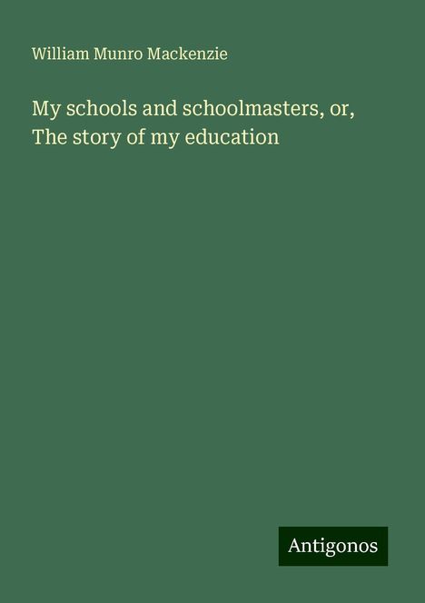 William Munro Mackenzie: My schools and schoolmasters, or, The story of my education, Buch