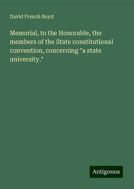 David French Boyd: Memorial, to the Honorable, the members of the State constitutional convention, concerning "a state university.", Buch