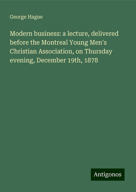 George Hague: Modern business: a lecture, delivered before the Montreal Young Men's Christian Association, on Thursday evening, December 19th, 1878, Buch