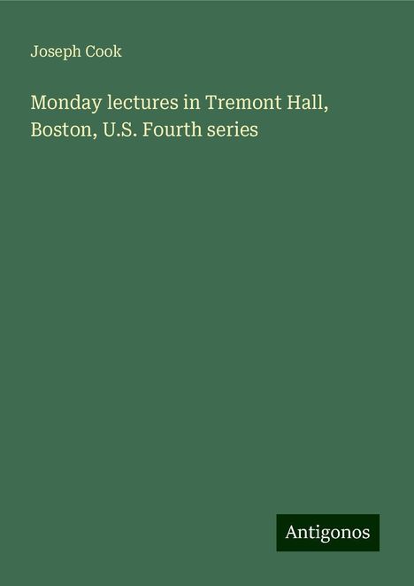 Joseph Cook: Monday lectures in Tremont Hall, Boston, U.S. Fourth series, Buch