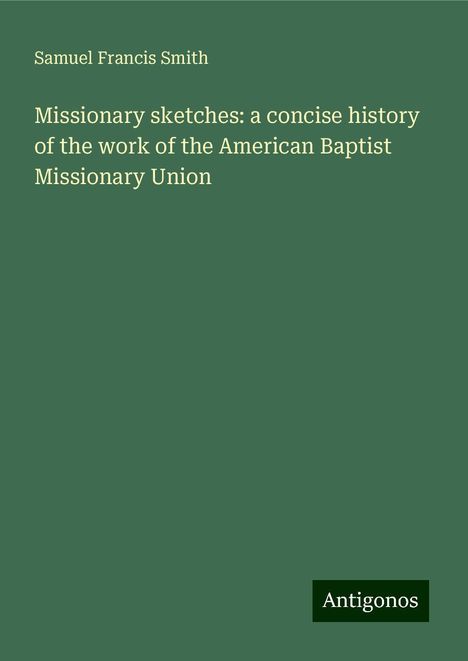 Samuel Francis Smith: Missionary sketches: a concise history of the work of the American Baptist Missionary Union, Buch