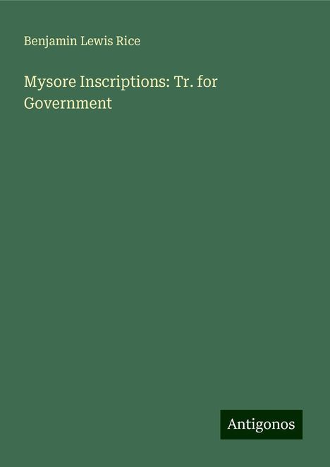 Benjamin Lewis Rice: Mysore Inscriptions: Tr. for Government, Buch