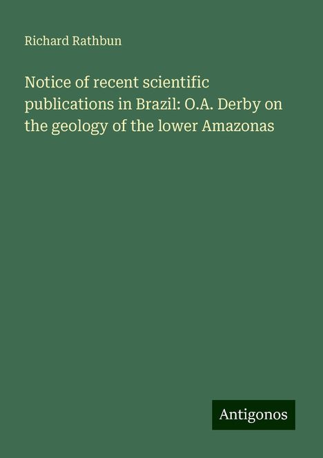 Richard Rathbun: Notice of recent scientific publications in Brazil: O.A. Derby on the geology of the lower Amazonas, Buch