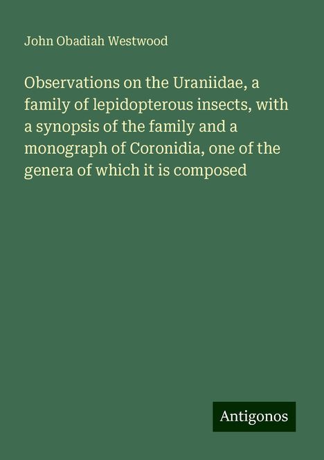 John Obadiah Westwood: Observations on the Uraniidae, a family of lepidopterous insects, with a synopsis of the family and a monograph of Coronidia, one of the genera of which it is composed, Buch