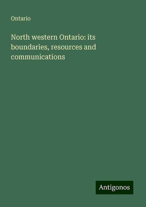 Ontario: North western Ontario: its boundaries, resources and communications, Buch