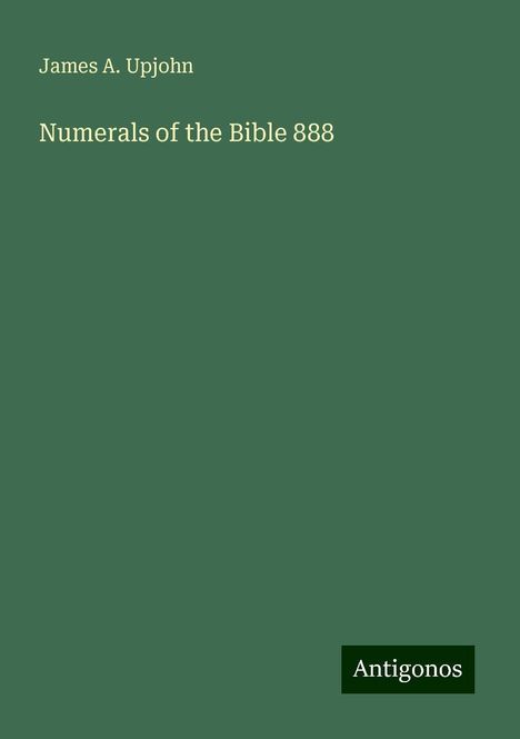 James A. Upjohn: Numerals of the Bible 888, Buch