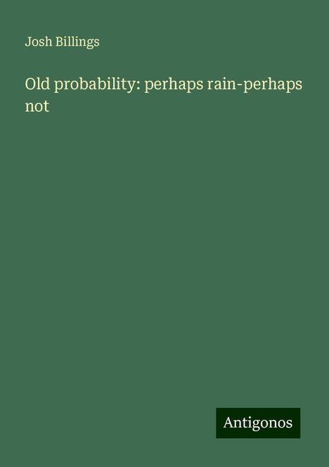 Josh Billings: Old probability: perhaps rain-perhaps not, Buch