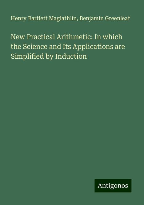 Henry Bartlett Maglathlin: New Practical Arithmetic: In which the Science and Its Applications are Simplified by Induction, Buch