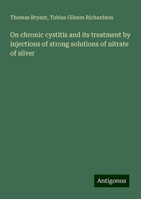 Thomas Bryant: On chronic cystitis and its treatment by injections of strong solutions of nitrate of silver, Buch