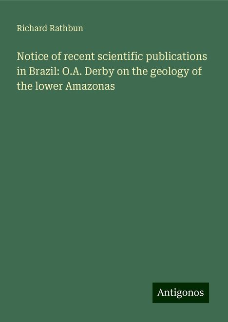 Richard Rathbun: Notice of recent scientific publications in Brazil: O.A. Derby on the geology of the lower Amazonas, Buch