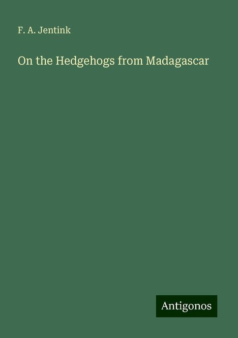 F. A. Jentink: On the Hedgehogs from Madagascar, Buch