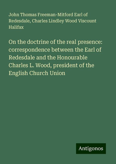 John Thomas Freeman-Mitford Earl of Redesdale: On the doctrine of the real presence: correspondence between the Earl of Redesdale and the Honourable Charles L. Wood, president of the English Church Union, Buch