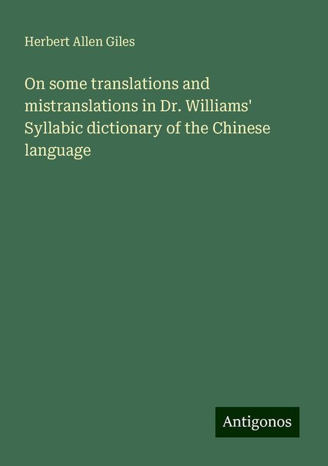 Herbert Allen Giles: On some translations and mistranslations in Dr. Williams' Syllabic dictionary of the Chinese language, Buch