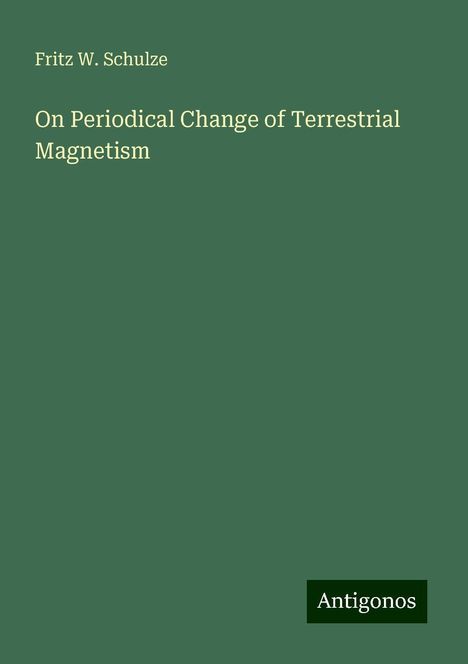 Fritz W. Schulze: On Periodical Change of Terrestrial Magnetism, Buch