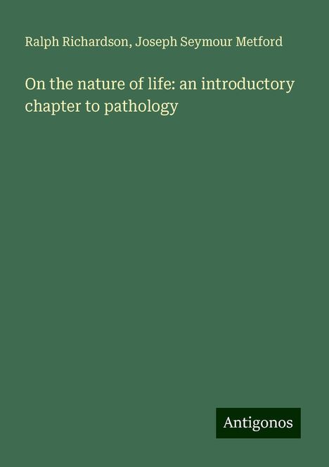 Ralph Richardson: On the nature of life: an introductory chapter to pathology, Buch