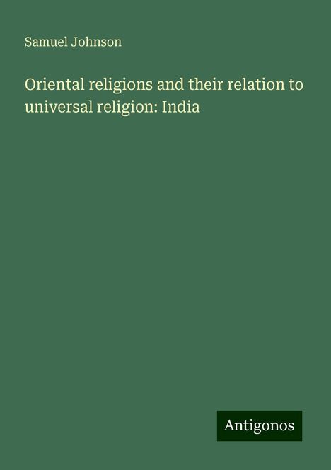 Samuel Johnson: Oriental religions and their relation to universal religion: India, Buch