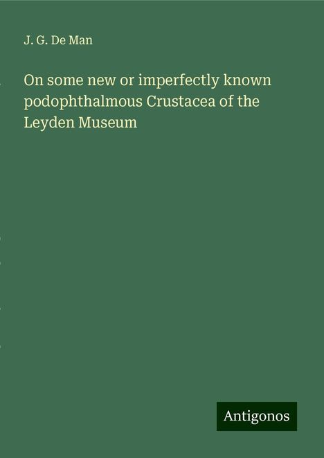 J. G. De Man: On some new or imperfectly known podophthalmous Crustacea of the Leyden Museum, Buch