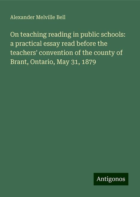 Alexander Melville Bell: On teaching reading in public schools: a practical essay read before the teachers' convention of the county of Brant, Ontario, May 31, 1879, Buch