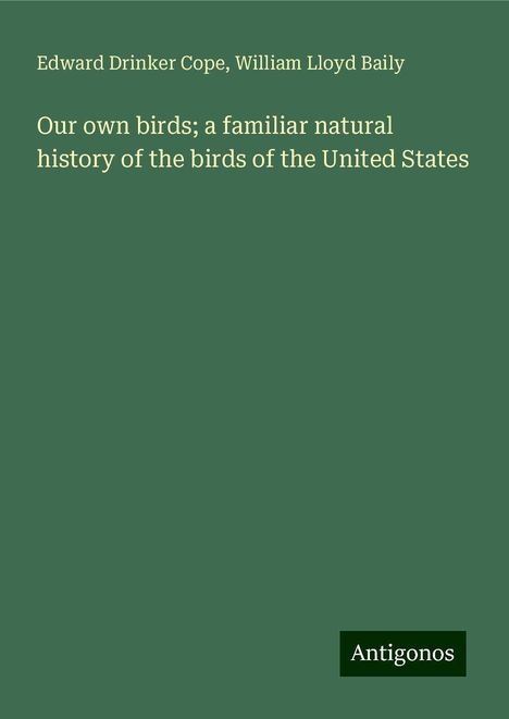 Edward Drinker Cope: Our own birds; a familiar natural history of the birds of the United States, Buch