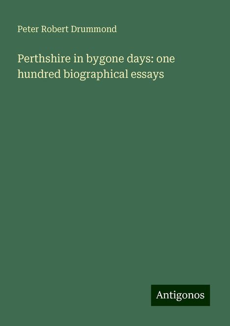 Peter Robert Drummond: Perthshire in bygone days: one hundred biographical essays, Buch